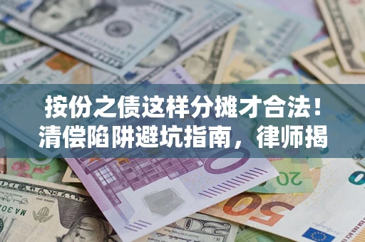 武汉按份之债这样分摊才合法！清偿陷阱避坑指南，律师揭秘关键条款