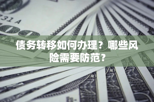 武汉债务转移如何办理？哪些风险需要防范？