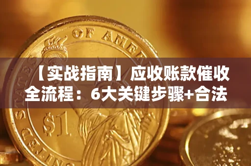 武汉【实战指南】应收账款催收全流程：6大关键步骤+合法回款技巧