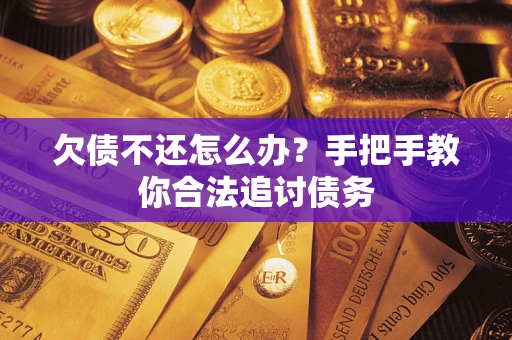 武汉欠债不还怎么办？手把手教你合法追讨债务