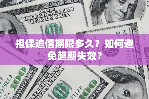 武汉担保追偿期限多久?如何避免超期失效? 武汉担保追偿期限多久?如何避免超期失效?
