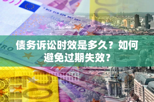 武汉债务诉讼时效是多久？如何避免过期失效？