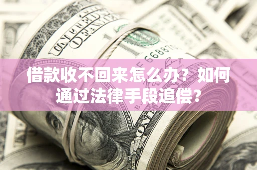 武汉借款收不回来怎么办？如何通过法律手段追偿？
