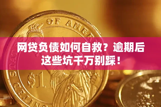 武汉网贷负债如何自救？逾期后这些坑千万别踩！