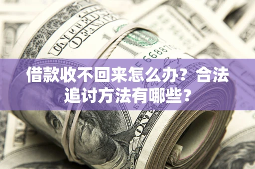 武汉借款收不回来怎么办？合法追讨方法有哪些？
