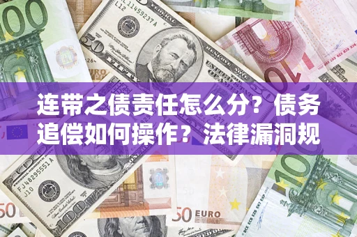 武汉连带之债责任怎么分？债务追偿如何操作？法律漏洞规避指南