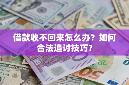 武汉借款收不回来怎么办？如何合法追讨技巧？