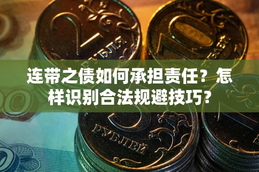 武汉连带之债如何承担责任？怎样识别合法规避技巧？