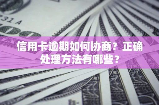 武汉信用卡逾期如何协商？正确处理方法有哪些？