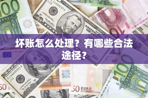 武汉坏账怎么处理？有哪些合法途径？
