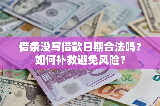 武汉借条没写借款日期合法吗？如何补救避免风险？