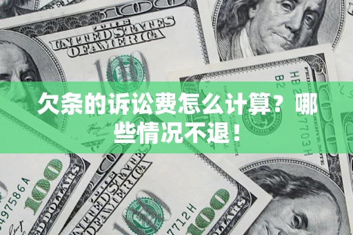 武汉欠条的诉讼费怎么计算?哪些情况不退! 武汉欠条的诉讼费怎么计算?哪些情况不退!