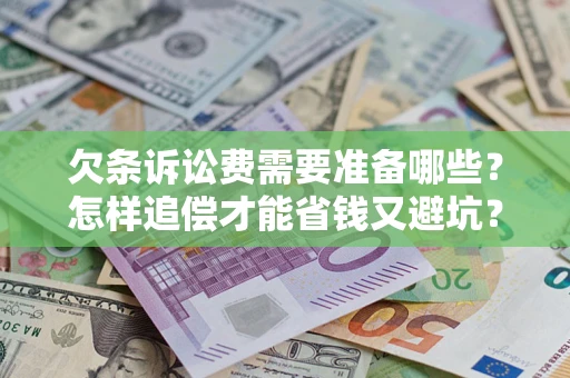 武汉欠条诉讼费需要准备哪些？怎样追偿才能省钱又避坑？
