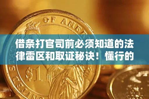 武汉借条打官司前必须知道的法律雷区和取证秘诀！懂行的人已经留好这些证据