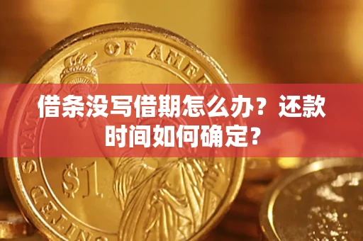 武汉借条没写借期怎么办？还款时间如何确定？