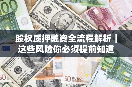 武汉股权质押融资全流程解析｜这些风险你必须提前知道