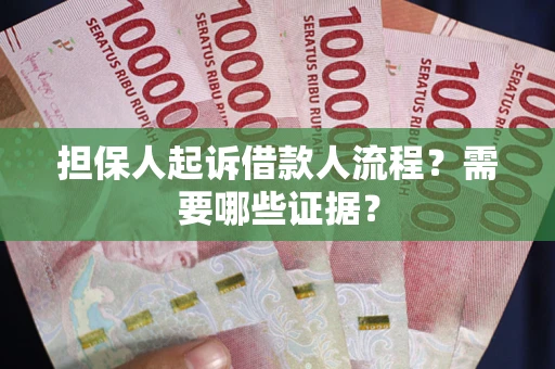 武汉担保人起诉借款人流程?需要哪些证据? 武汉担保人起诉借款人流程?需要哪些证据?