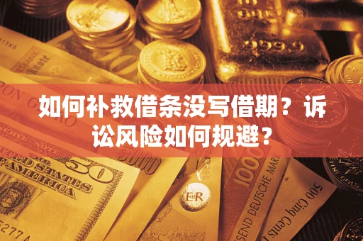 武汉如何补救借条没写借期？诉讼风险如何规避？