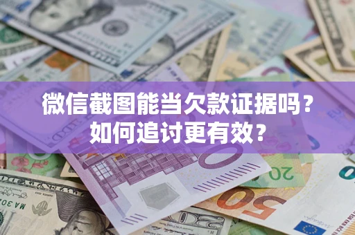 武汉微信截图能当欠款证据吗？如何追讨更有效？