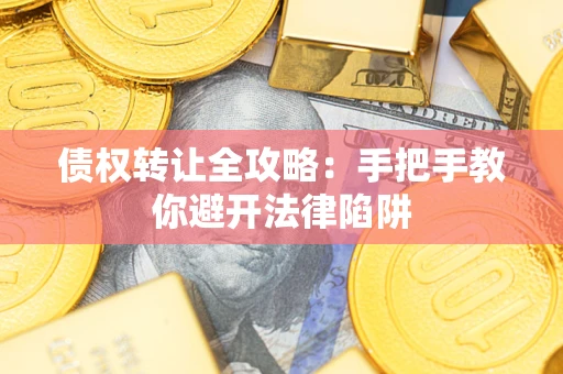 武汉债权转让全攻略：手把手教你避开法律陷阱