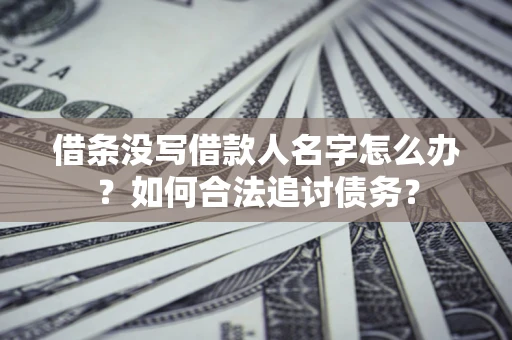 武汉借条没写借款人名字怎么办？如何合法追讨债务？