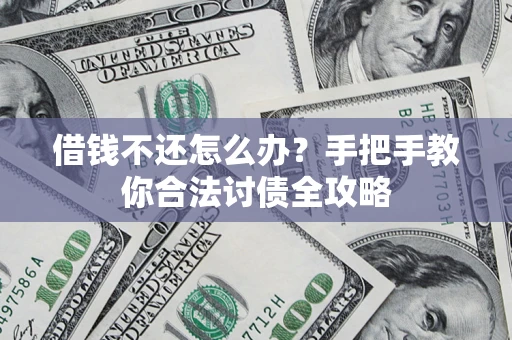武汉借钱不还怎么办？手把手教你合法讨债全攻略