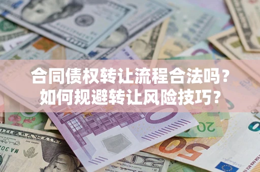 武汉合同债权转让流程合法吗？如何规避转让风险技巧？