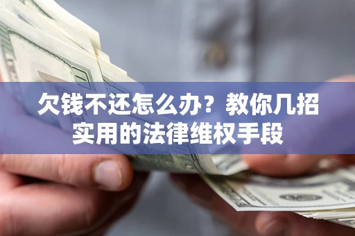 武汉欠钱不还怎么办？教你几招实用的法律维权手段