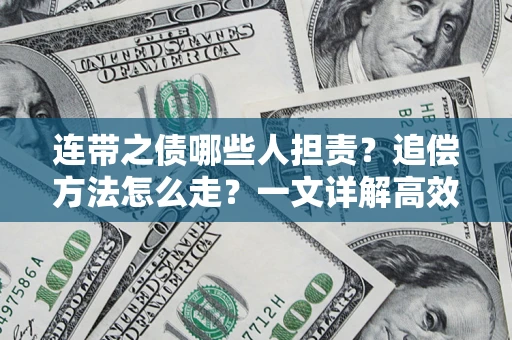 武汉连带之债哪些人担责？追偿方法怎么走？一文详解高效维权流程