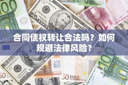 武汉合同债权转让合法吗？如何规避法律风险？
