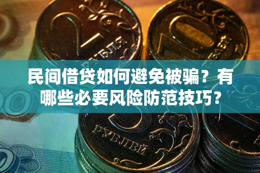 武汉民间借贷如何避免被骗？有哪些必要风险防范技巧？