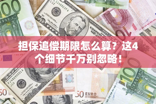 武汉担保追偿期限怎么算?这4个细节千万别忽略! 武汉担保追偿期限怎么算?这4个细节千万别忽略!
