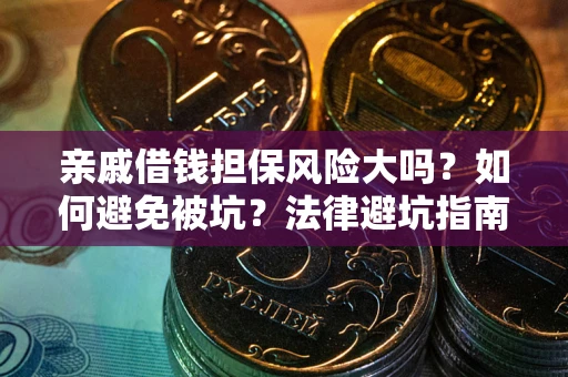 武汉亲戚借钱担保风险大吗？如何避免被坑？法律避坑指南