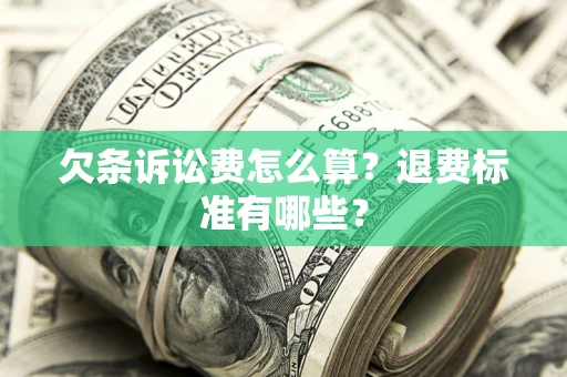 武汉欠条诉讼费怎么算？退费标准有哪些？