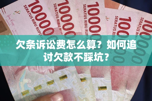武汉欠条诉讼费怎么算？如何追讨欠款不踩坑？