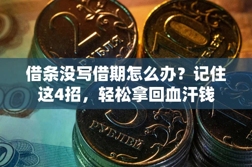 武汉借条没写借期怎么办？记住这4招，轻松拿回血汗钱