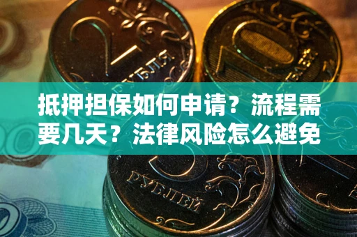 武汉抵押担保如何申请？流程需要几天？法律风险怎么避免？避坑指南