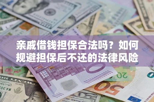 武汉亲戚借钱担保合法吗？如何规避担保后不还的法律风险？