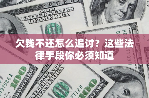 武汉欠钱不还怎么追讨？这些法律手段你必须知道