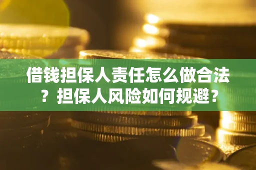 武汉借钱担保人责任怎么做合法？担保人风险如何规避？