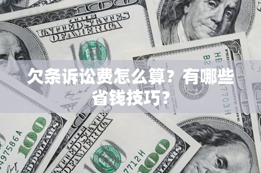 武汉欠条诉讼费怎么算？有哪些省钱技巧？