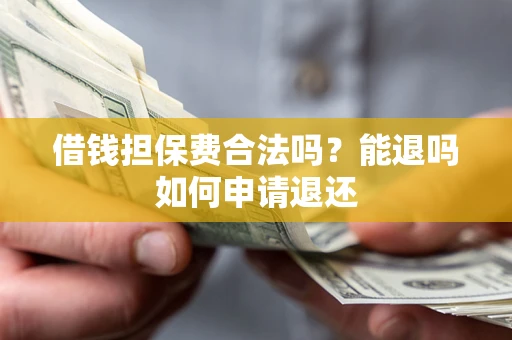 武汉借钱担保费合法吗？能退吗如何申请退还