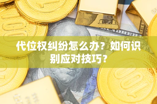 武汉代位权纠纷怎么办？如何识别应对技巧？