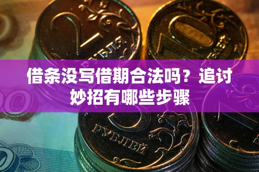 武汉借条没写借期合法吗？追讨妙招有哪些步骤