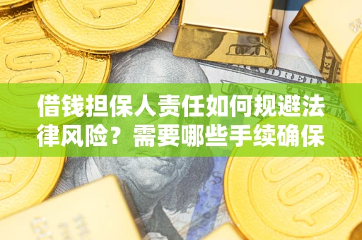 武汉借钱担保人责任如何规避法律风险？需要哪些手续确保安全？