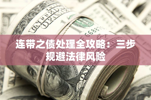 武汉连带之债处理全攻略：三步规避法律风险