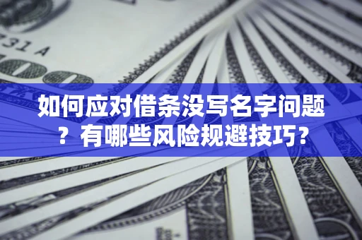 武汉如何应对借条没写名字问题？有哪些风险规避技巧？