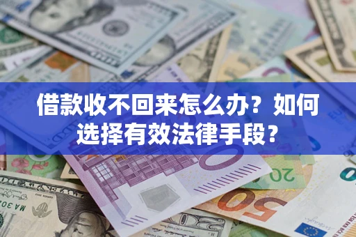武汉借款收不回来怎么办？如何选择有效法律手段？