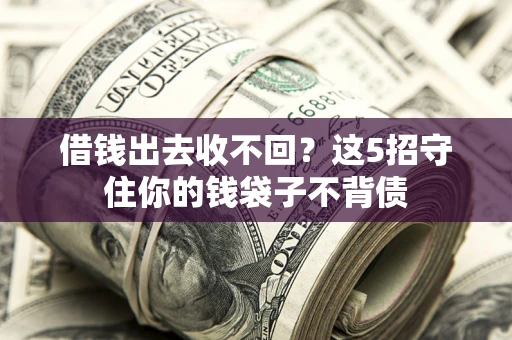 武汉借钱出去收不回？这5招守住你的钱袋子不背债
