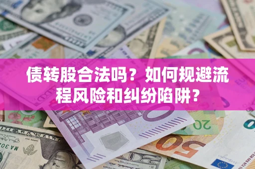武汉债转股合法吗？如何规避流程风险和纠纷陷阱？